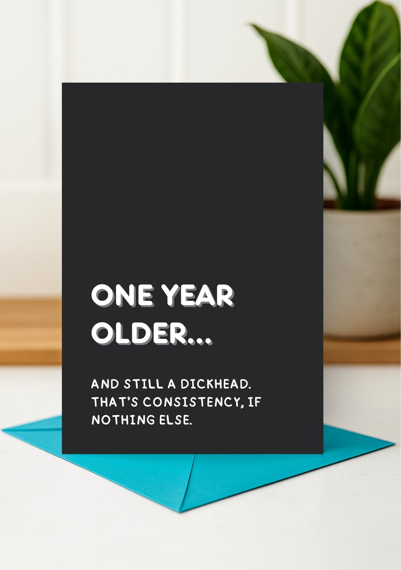 Funny Birthday Card - ONE YEAR OLDER, STILL A DICKHEAD