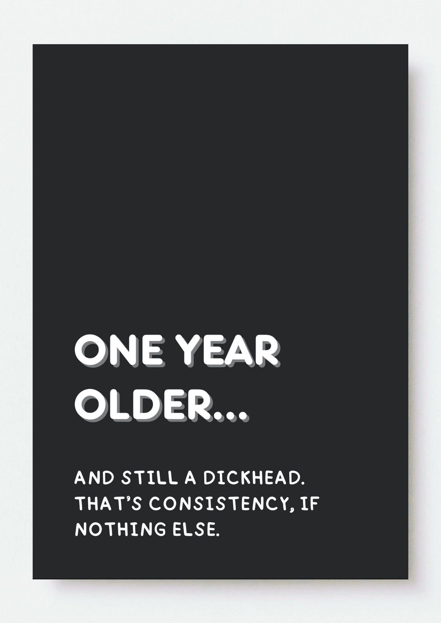 Funny Birthday Card - ONE YEAR OLDER, STILL A DICKHEAD