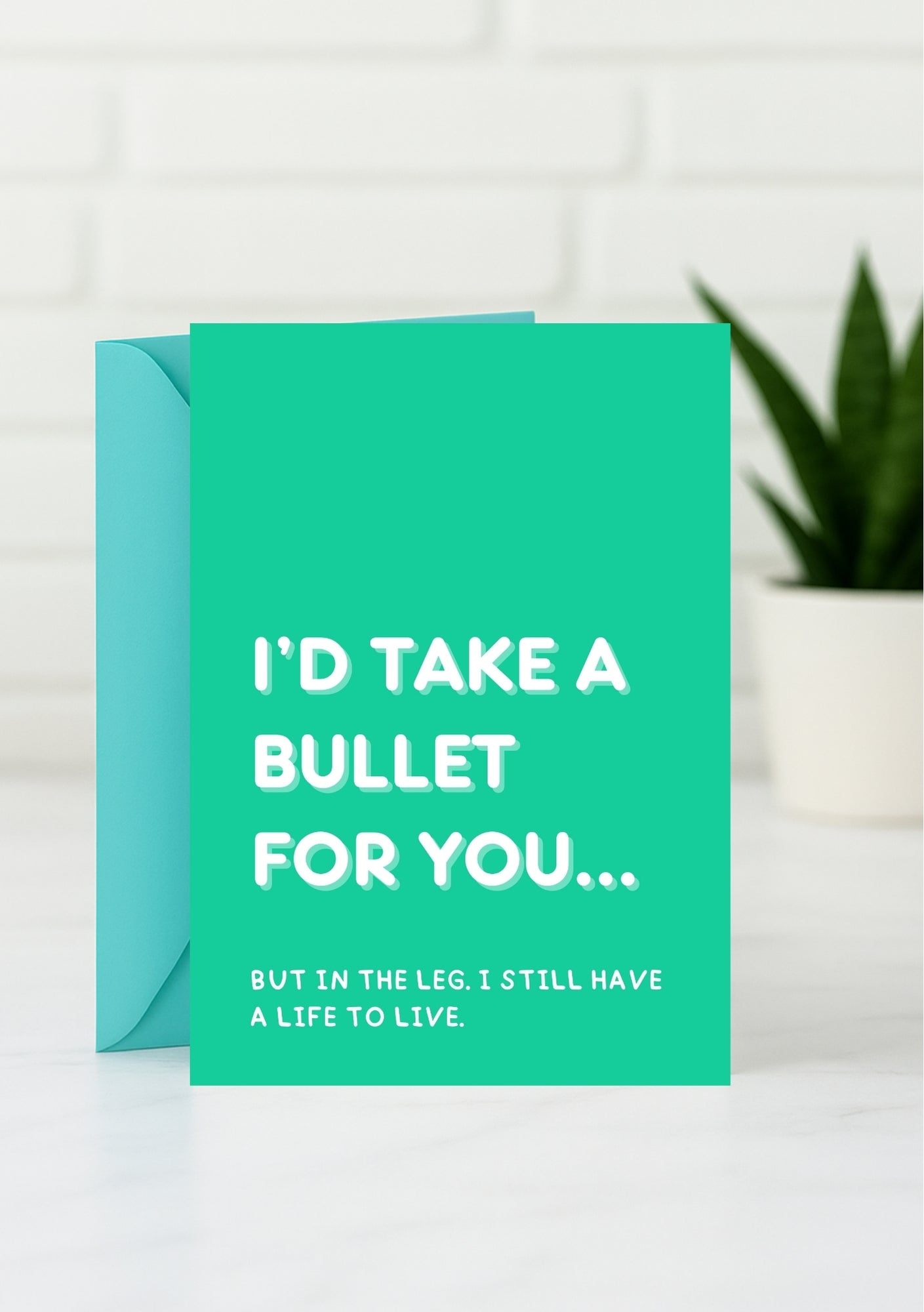 Cheeky Card for Mates - I'd Take a Bullet... In the Leg