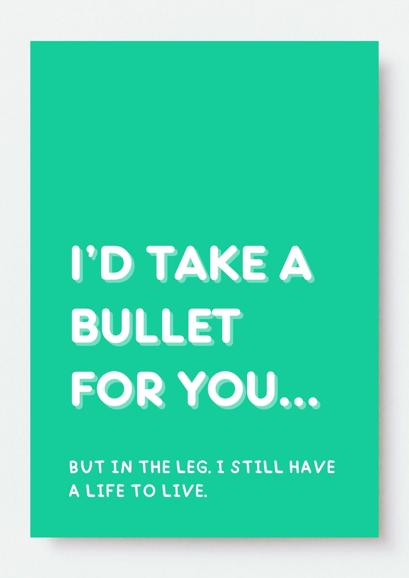 Cheeky Card for Mates - I'd Take a Bullet... In the Leg