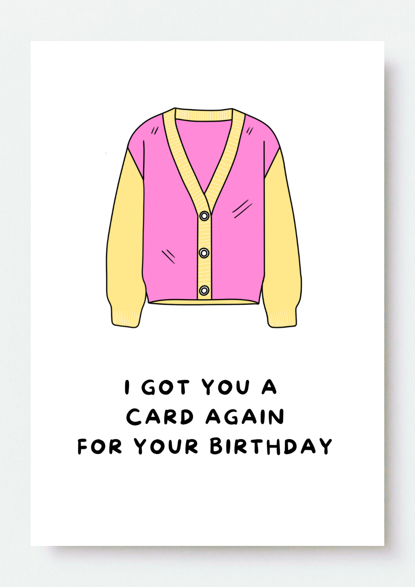 Happy Birthday I Got You A Card Again For Your Birthday | Card