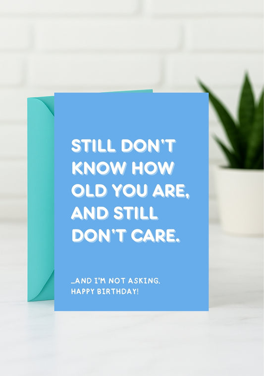 Funny Birthday Card - Still Don't Care How Old You Are