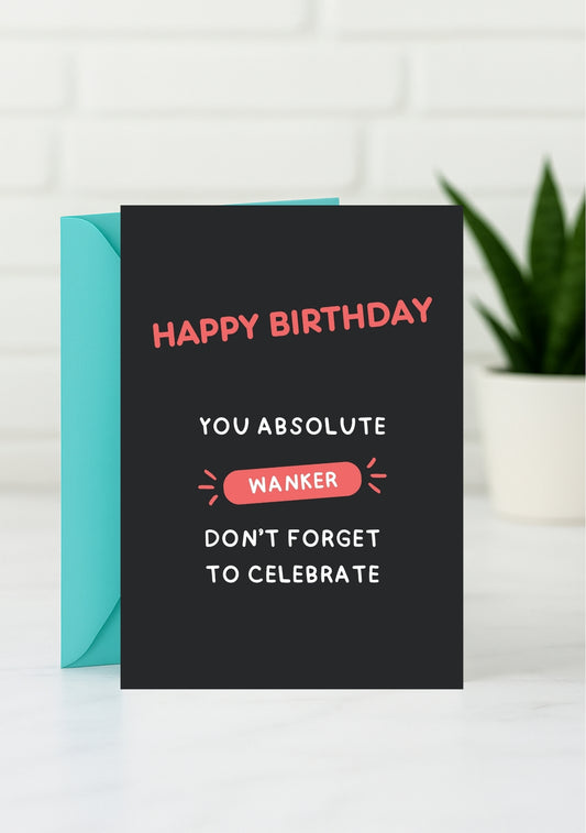 Funny Birthday Card - Happy Birthday You Absolute Wanker