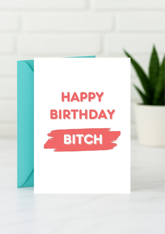 Funny Birthday Card - Happy Birthday Bitch