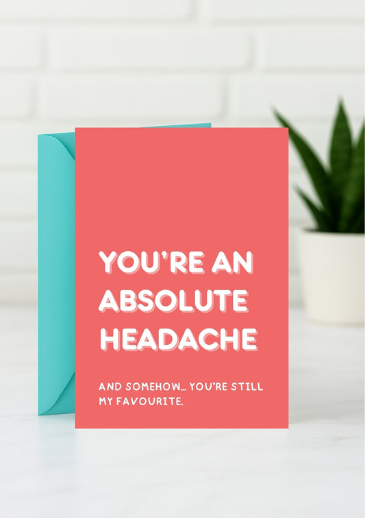 Funny Generic Card - Absolute Headache, Still My Favourite