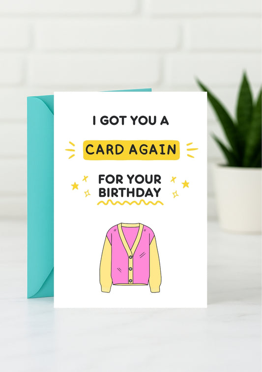 Funny Birthday Card - I Got You A Card Again!