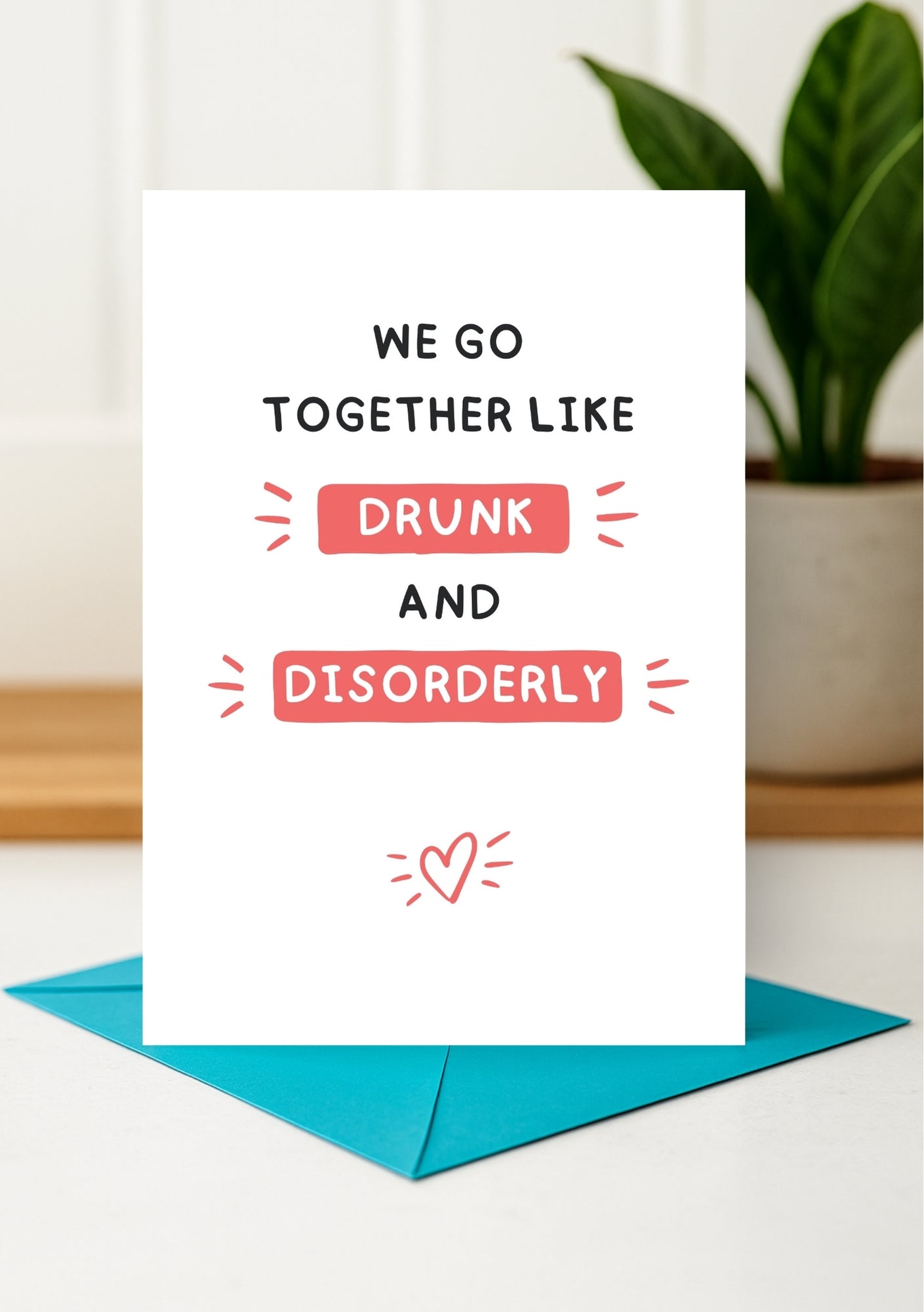 Cheeky Card - We Go Together Like Drunk & Disorderly