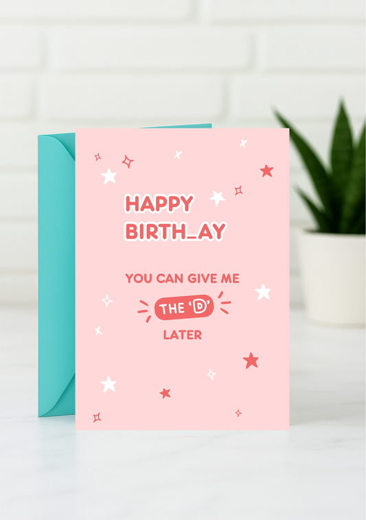 Funny Birthday Card - Happy Birth_ay, You Can Give Me the 'D' Later