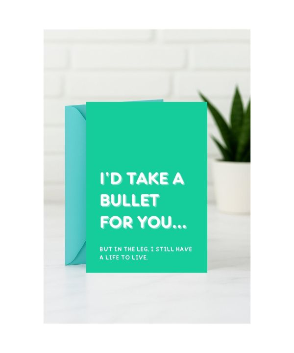 Friendship Card - I’d Take a Bullet for You, But in the Leg card design