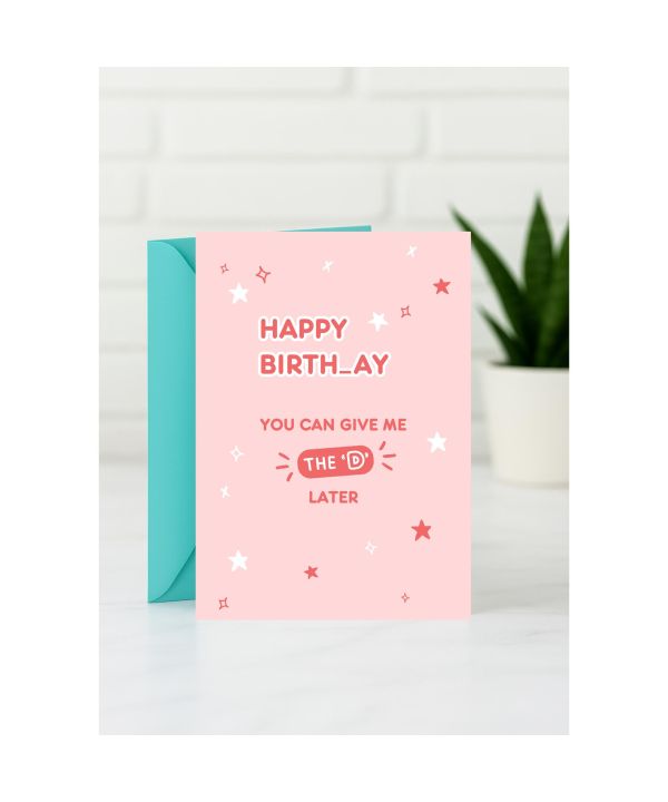 Birthday Card - Happy Birth_ay, You Can Give Me the ‘D’ Later card design