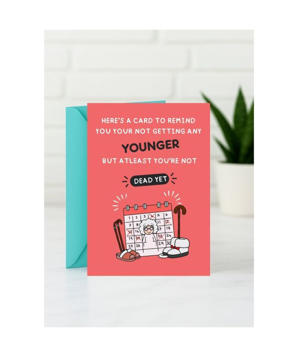 Birthday Card - Here’s a Card to Remind You You’re Not Getting Any Younger, But at Least You’re Not Dead Yet card design