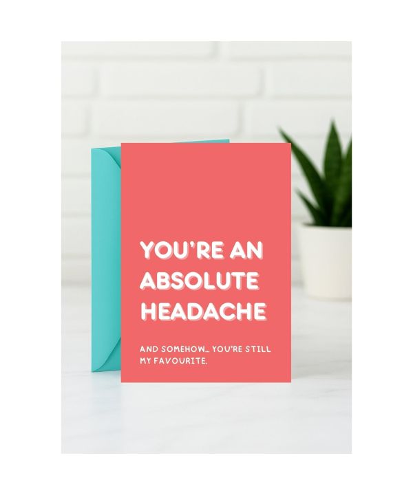 Just Because Card - You’re an Absolute Headache and Somehow You’re Still My Favourite card design