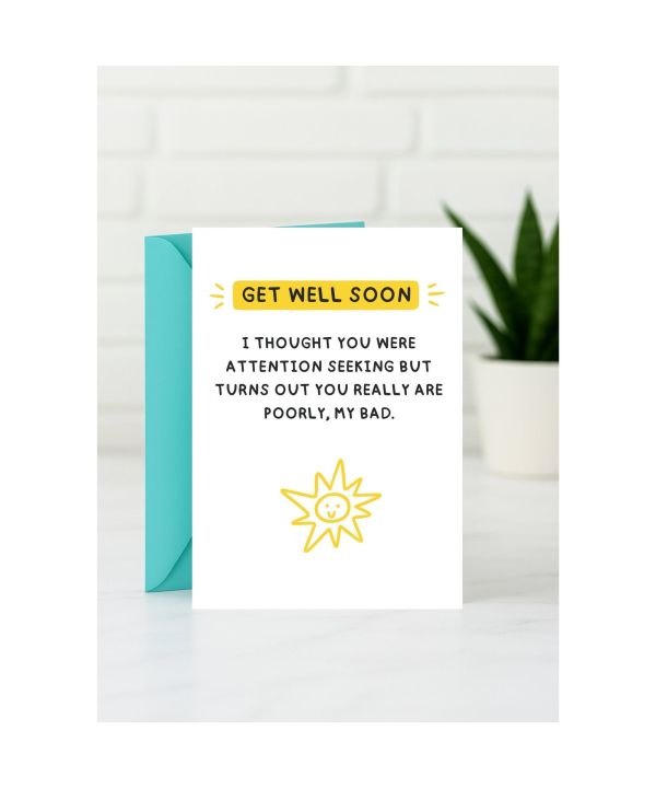 Get Well Soon Card - I Thought You Were Attention Seeking, But Turns Out You Really Are Poorly, My Bad card design