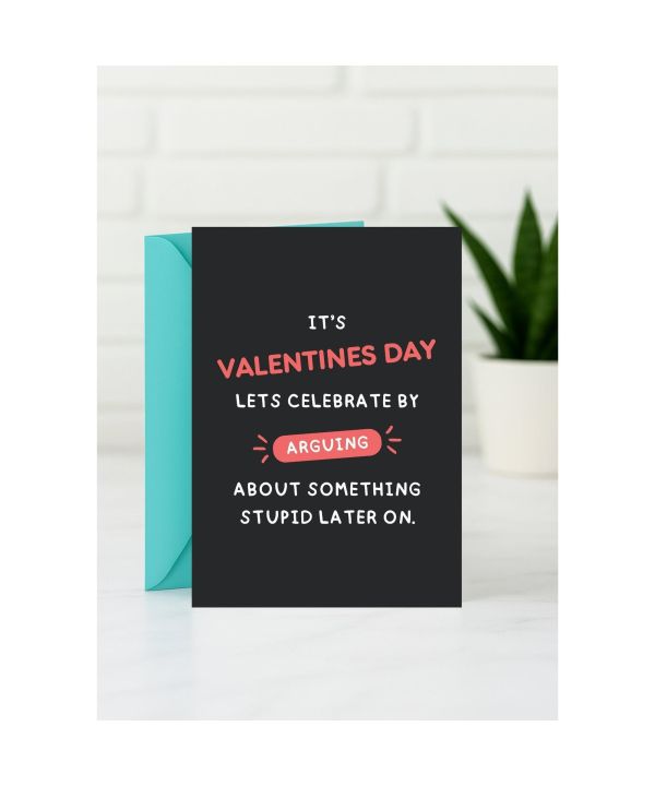 Valentine’s Card - It’s Valentine’s Day, Let’s Celebrate by Arguing About Something Stupid Later On card design